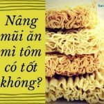 Sau nâng mũi ăn mì tôm được không? Sửa mũi ăn mì tôm có tốt không?