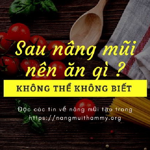 Sau nâng mũi bao lâu thì ăn uống bình thường? Nên ăn gì & Kiêng ăn gì?